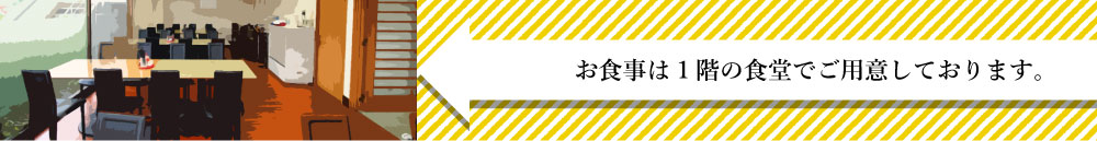お食事は1階の食堂でご用意しております。